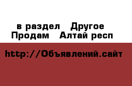  в раздел : Другое » Продам . Алтай респ.